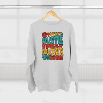 Let Your Hustle Speak Louder Crewneck Sweatshirt — Motivational Streetwear