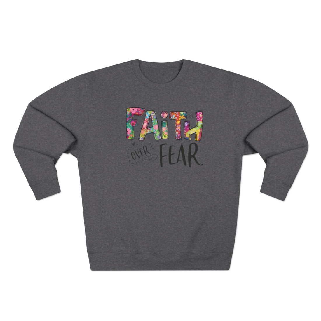 Faith Over Fear Sweatshirt — Floral Inspirational Crewneck