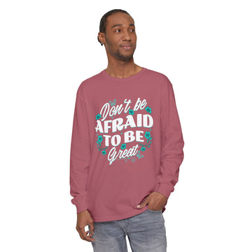 Long Sleeve Shirt — "Don't Be Afraid to Be Great" Motivational Graphic